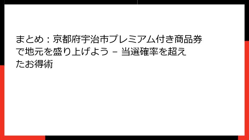 まとめ：京都府宇治市プレミアム付き商品券で地元を盛り上げよう – 当選確率を超えたお得術