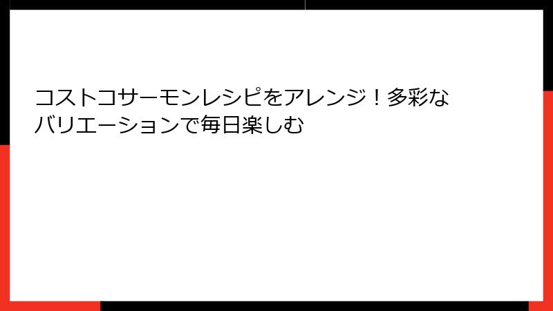コストコサーモンレシピをアレンジ！多彩なバリエーションで毎日楽しむ
