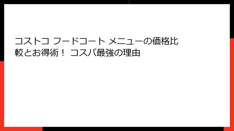 コストコ フードコート メニューの価格比較とお得術！ コスパ最強の理由