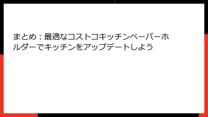 まとめ：最適なコストコキッチンペーパーホルダーでキッチンをアップデートしよう