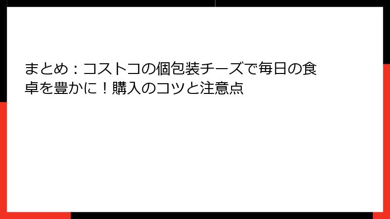 まとめ：コストコの個包装チーズで毎日の食卓を豊かに！購入のコツと注意点