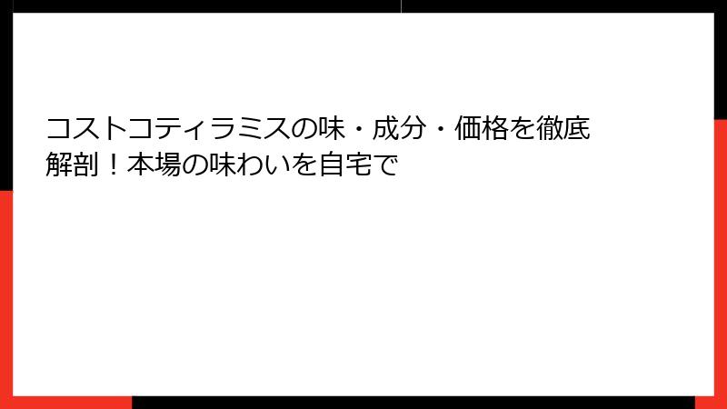 コストコティラミスの味・成分・価格を徹底解剖！本場の味わいを自宅で