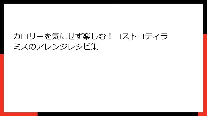 カロリーを気にせず楽しむ！コストコティラミスのアレンジレシピ集