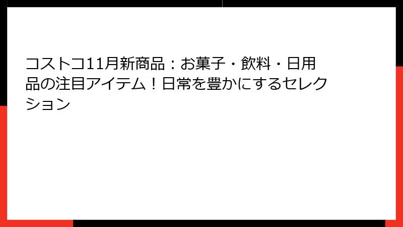 コストコ11月新商品：お菓子・飲料・日用品の注目アイテム！日常を豊かにするセレクション