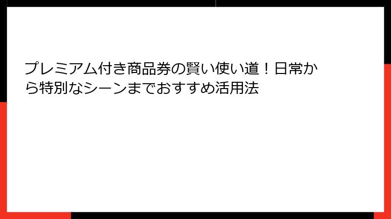 プレミアム付き商品券の賢い使い道！日常から特別なシーンまでおすすめ活用法