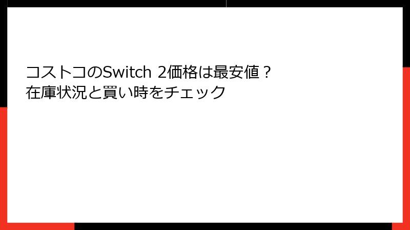 コストコのSwitch 2価格は最安値？在庫状況と買い時をチェック