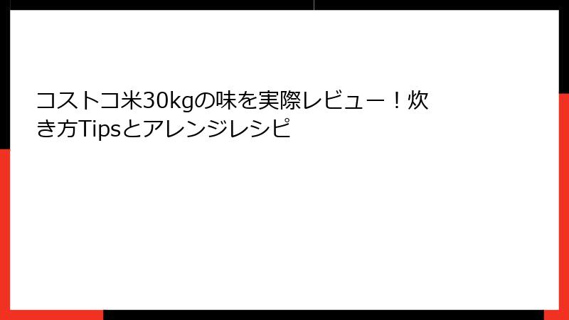 コストコ米30kgの味を実際レビュー！炊き方Tipsとアレンジレシピ