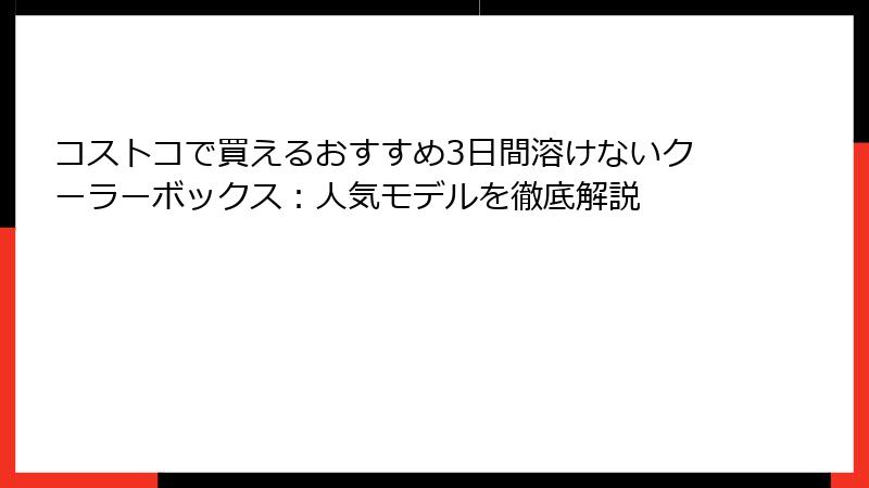 コストコで買えるおすすめ3日間溶けないクーラーボックス：人気モデルを徹底解説