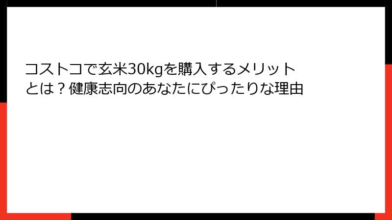 コストコで玄米30kgを購入するメリットとは？健康志向のあなたにぴったりな理由