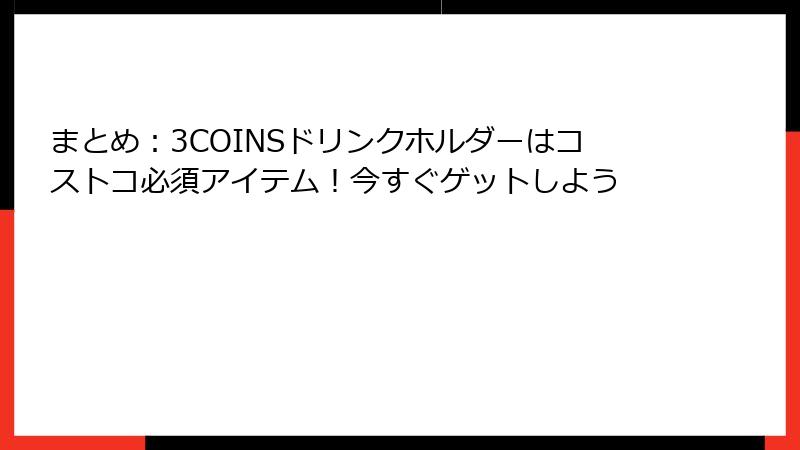 まとめ：3COINSドリンクホルダーはコストコ必須アイテム！今すぐゲットしよう