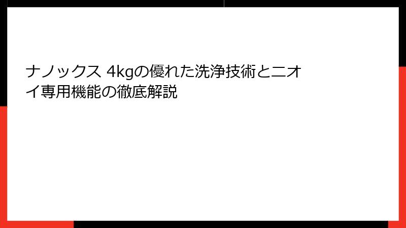 ナノックス 4kgの優れた洗浄技術とニオイ専用機能の徹底解説