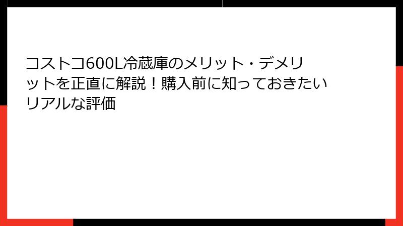 コストコ600L冷蔵庫のメリット・デメリットを正直に解説！購入前に知っておきたいリアルな評価