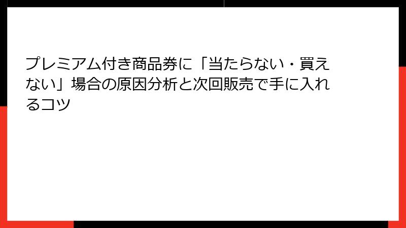 プレミアム付き商品券に「当たらない・買えない」場合の原因分析と次回販売で手に入れるコツ
