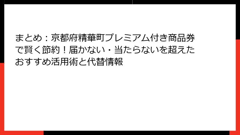 まとめ：京都府精華町プレミアム付き商品券で賢く節約！届かない・当たらないを超えたおすすめ活用術と代替情報