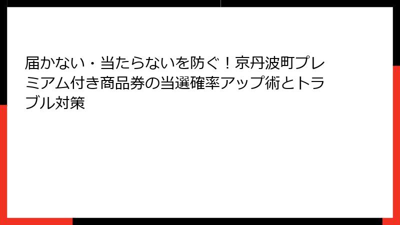 届かない・当たらないを防ぐ!京丹波町プレミアム付き商品券の当選確率アップ術とトラブル対策