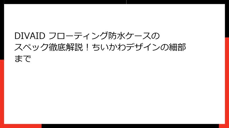 DIVAID フローティング防水ケースのスペック徹底解説！ちいかわデザインの細部まで