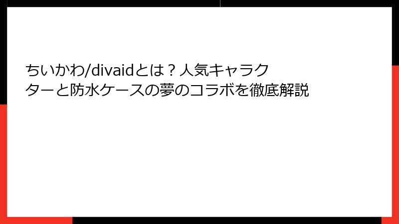 ちいかわ/divaidとは？人気キャラクターと防水ケースの夢のコラボを徹底解説