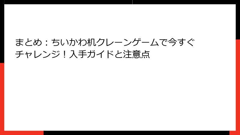 まとめ：ちいかわ机クレーンゲームで今すぐチャレンジ！入手ガイドと注意点