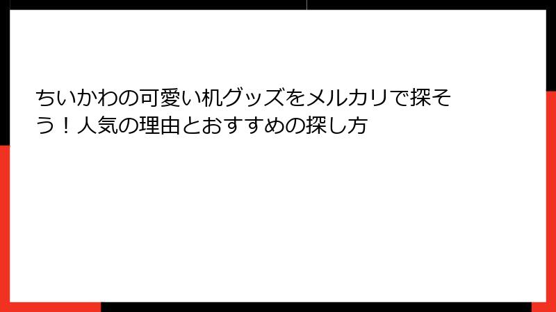 ちいかわの可愛い机グッズをメルカリで探そう！人気の理由とおすすめの探し方