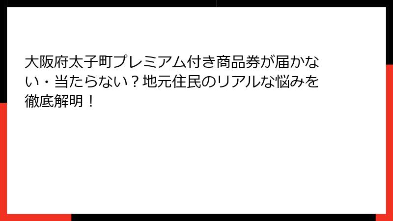 大阪府太子町プレミアム付き商品券が届かない・当たらない？地元住民のリアルな悩みを徹底解明！