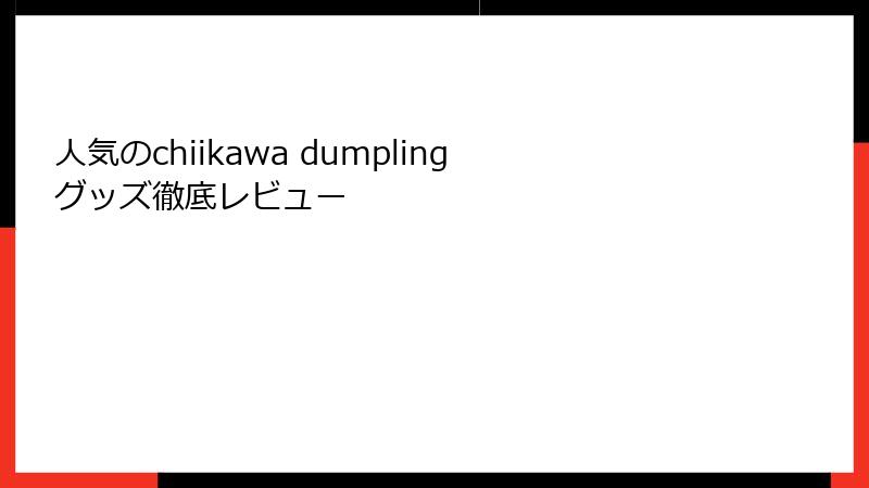 人気のchiikawa dumplingグッズ徹底レビュー