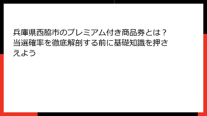 兵庫県西脇市のプレミアム付き商品券とは？当選確率を徹底解剖する前に基礎知識を押さえよう
