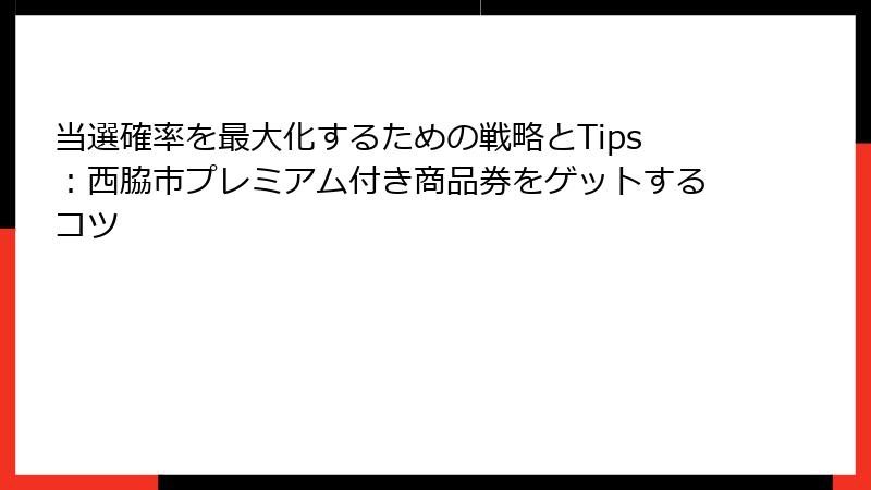 当選確率を最大化するための戦略とTips：西脇市プレミアム付き商品券をゲットするコツ