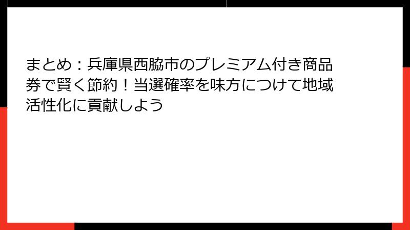 まとめ：兵庫県西脇市のプレミアム付き商品券で賢く節約！当選確率を味方につけて地域活性化に貢献しよう