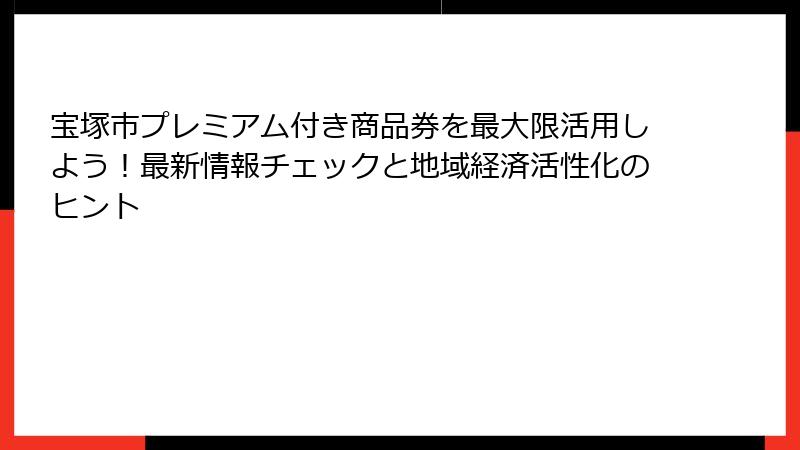 宝塚市プレミアム付き商品券を最大限活用しよう！最新情報チェックと地域経済活性化のヒント