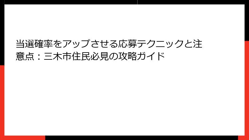 当選確率をアップさせる応募テクニックと注意点:三木市住民必見の攻略ガイド