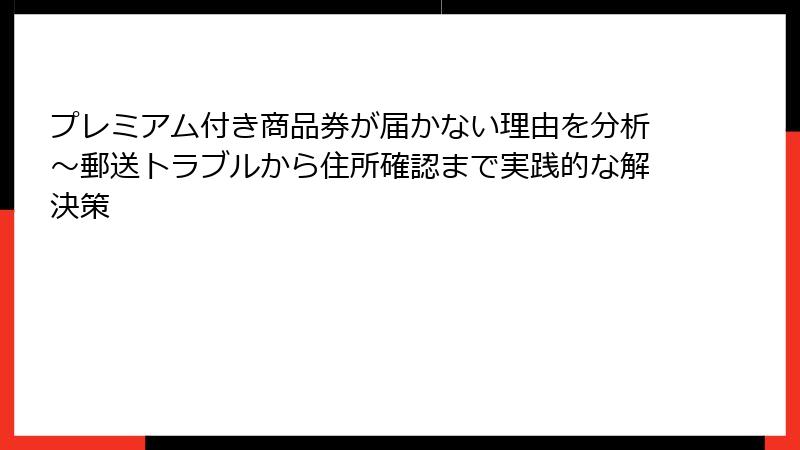 プレミアム付き商品券が届かない理由を分析～郵送トラブルから住所確認まで実践的な解決策