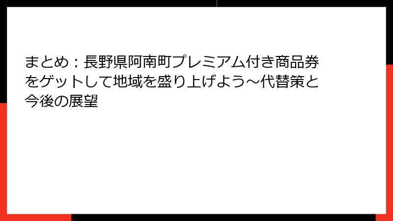 まとめ：長野県阿南町プレミアム付き商品券をゲットして地域を盛り上げよう～代替策と今後の展望
