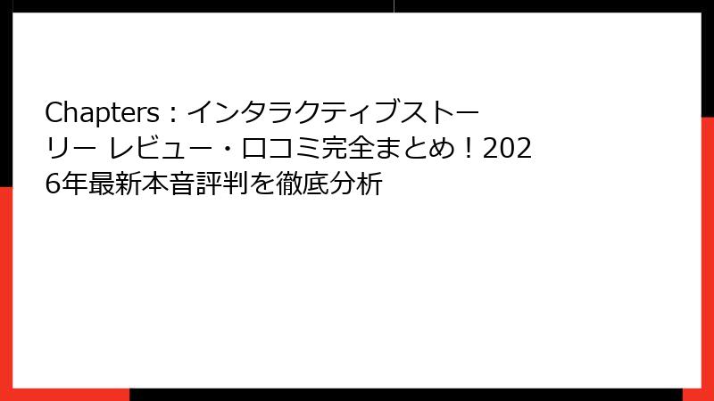 Chapters:インタラクティブストーリー レビュー・口コミ完全まとめ!2026年最新本音評判を徹底分析