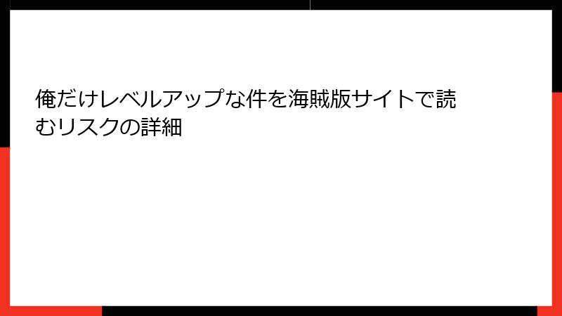 俺だけレベルアップな件を海賊版サイトで読むリスクの詳細
