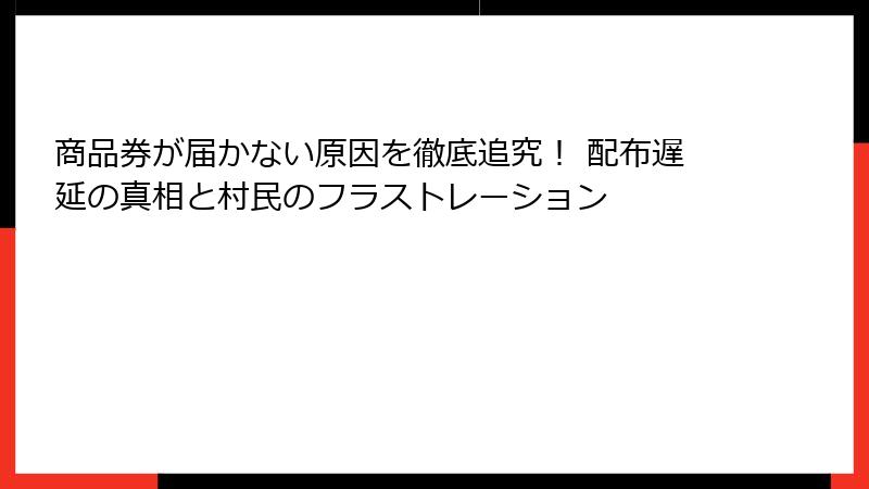 商品券が届かない原因を徹底追究！ 配布遅延の真相と村民のフラストレーション