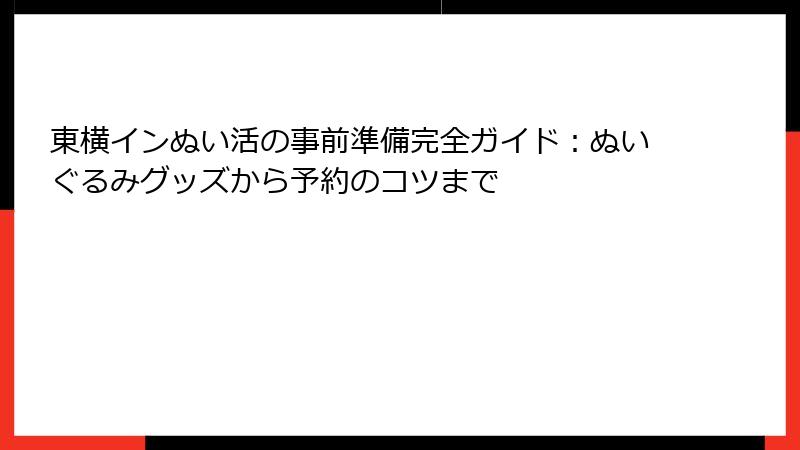 東横インぬい活の事前準備完全ガイド：ぬいぐるみグッズから予約のコツまで