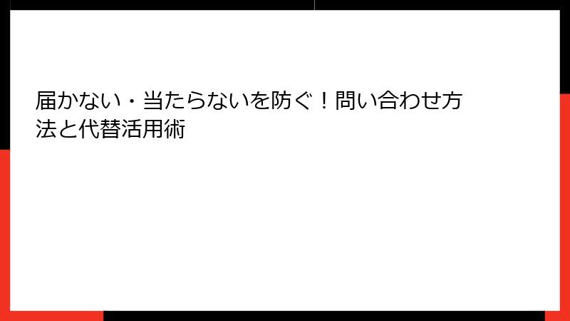 届かない・当たらないを防ぐ！問い合わせ方法と代替活用術