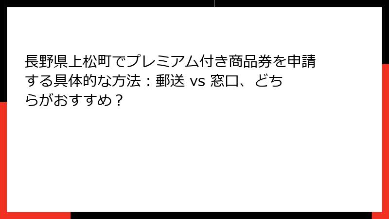 長野県上松町でプレミアム付き商品券を申請する具体的な方法:郵送 vs 窓口、どちらがおすすめ?