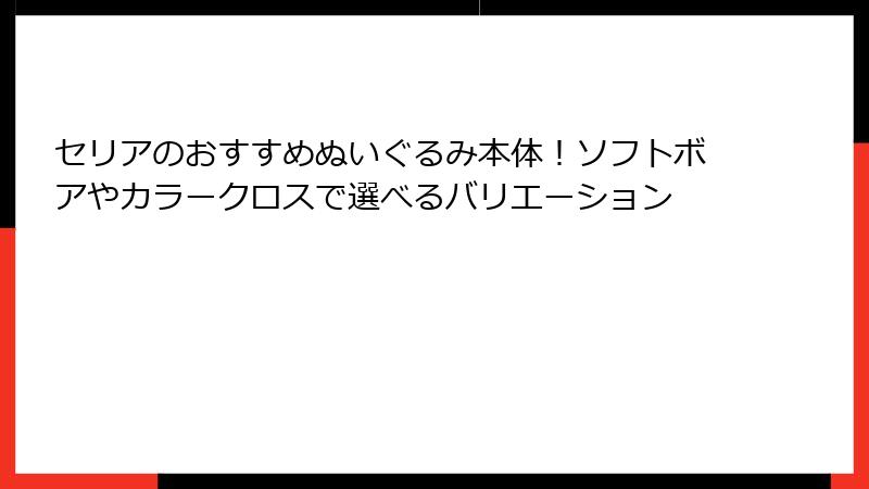 セリアのおすすめぬいぐるみ本体！ソフトボアやカラークロスで選べるバリエーション