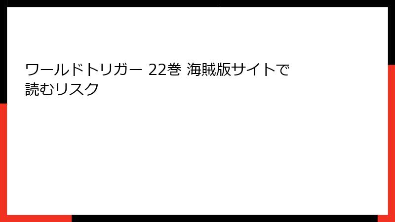 ワールドトリガー 22巻 海賊版サイトで読むリスク