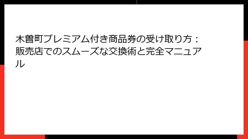 木曽町プレミアム付き商品券の受け取り方:販売店でのスムーズな交換術と完全マニュアル