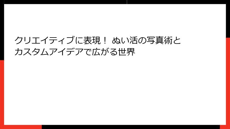 クリエイティブに表現！ ぬい活の写真術とカスタムアイデアで広がる世界