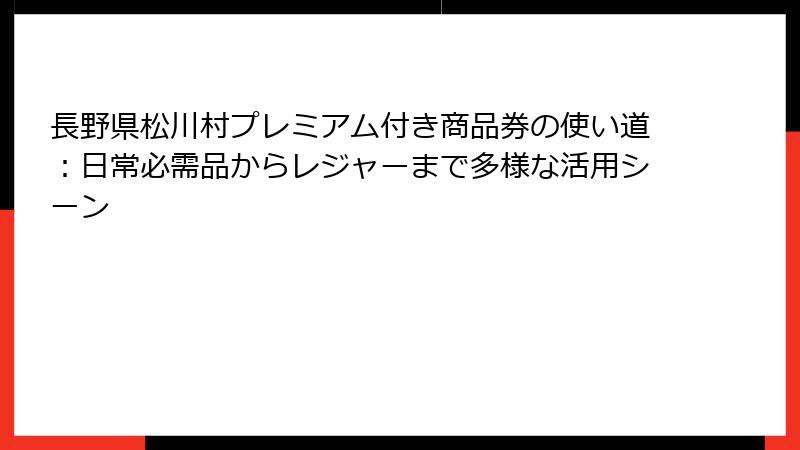 長野県松川村プレミアム付き商品券の使い道：日常必需品からレジャーまで多様な活用シーン