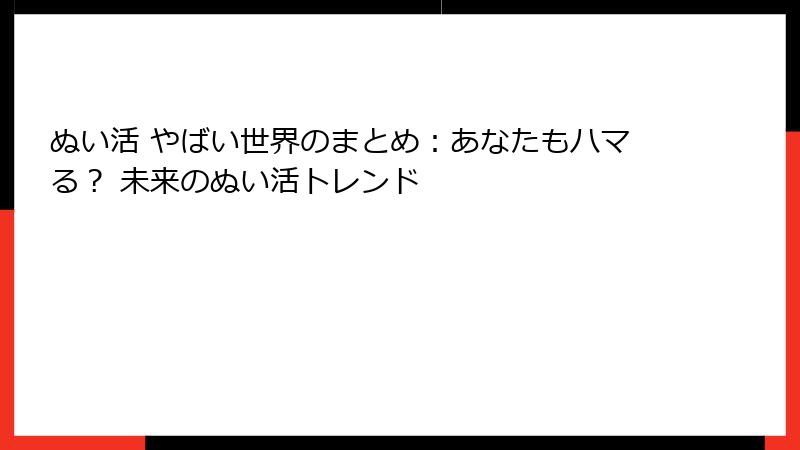 ぬい活 やばい世界のまとめ：あなたもハマる？ 未来のぬい活トレンド