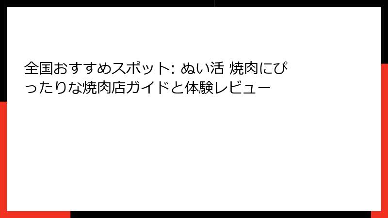 全国おすすめスポット: ぬい活 焼肉にぴったりな焼肉店ガイドと体験レビュー