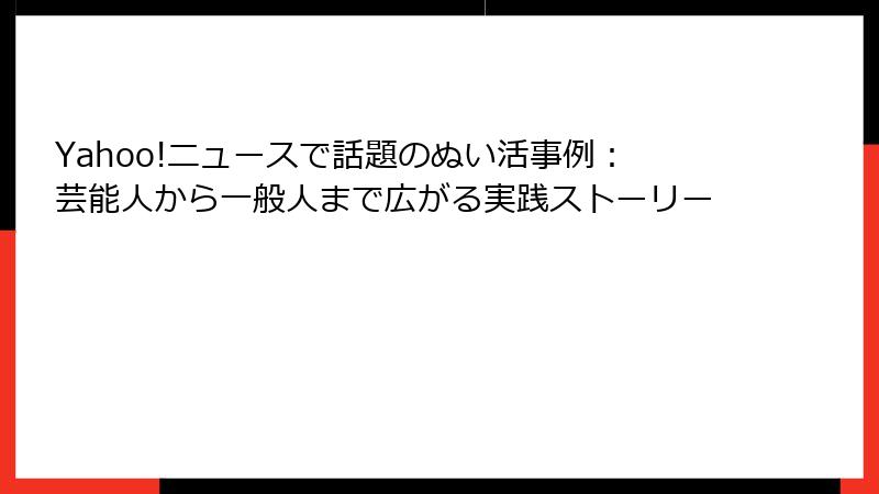 Yahoo!ニュースで話題のぬい活事例：芸能人から一般人まで広がる実践ストーリー