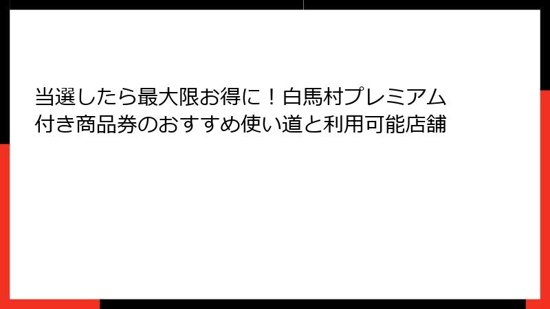 当選したら最大限お得に！白馬村プレミアム付き商品券のおすすめ使い道と利用可能店舗