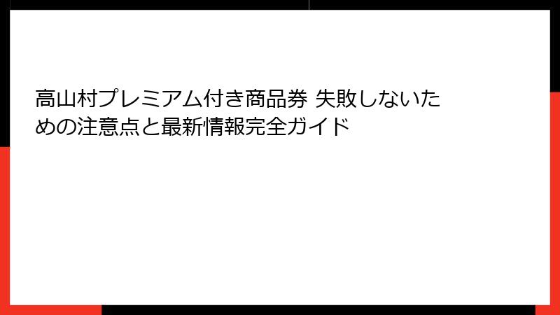 高山村プレミアム付き商品券 失敗しないための注意点と最新情報完全ガイド