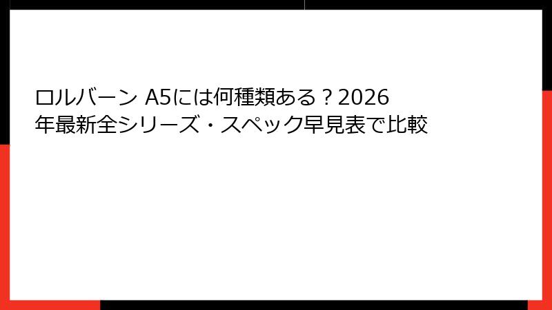ロルバーン A5には何種類ある？2026年最新全シリーズ・スペック早見表で比較