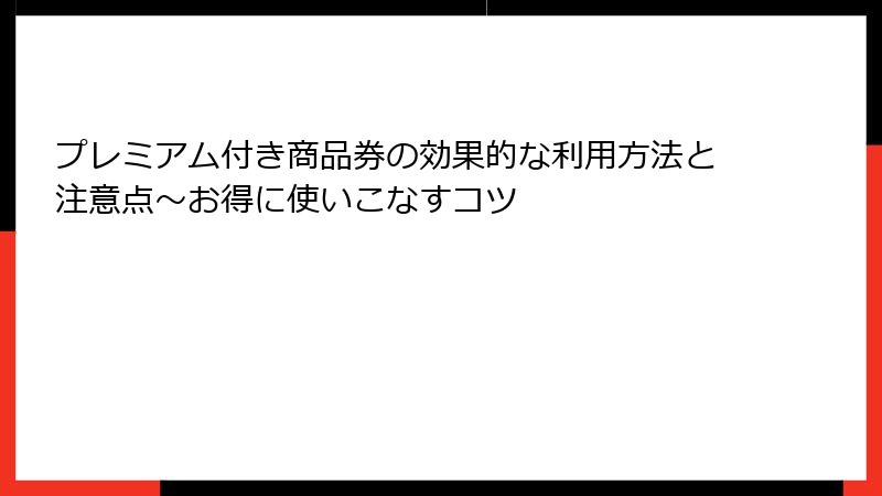 プレミアム付き商品券の効果的な利用方法と注意点~お得に使いこなすコツ